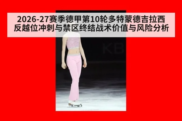 2026-27赛季德甲第10轮多特蒙德吉拉西反越位冲刺与禁区终结战术价值与风险分析